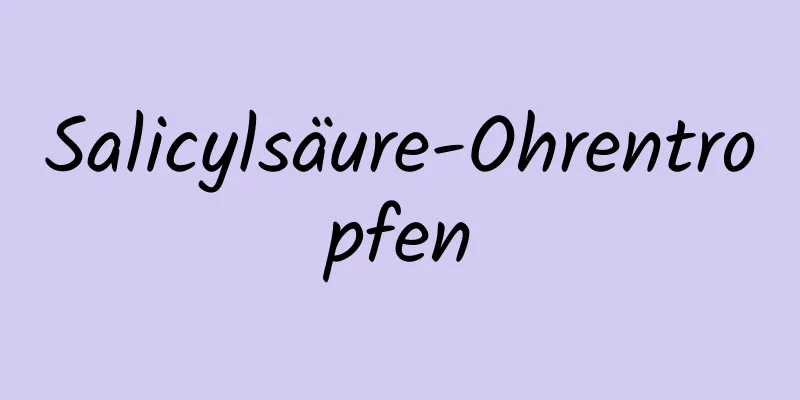 Salicylsäure-Ohrentropfen