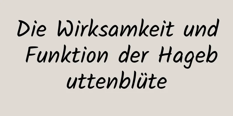 Die Wirksamkeit und Funktion der Hagebuttenblüte