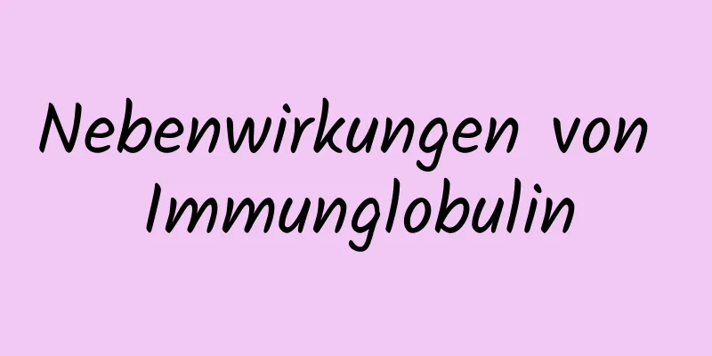 Nebenwirkungen von Immunglobulin