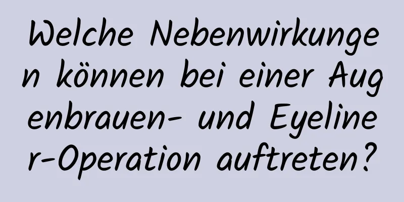 Welche Nebenwirkungen können bei einer Augenbrauen- und Eyeliner-Operation auftreten?