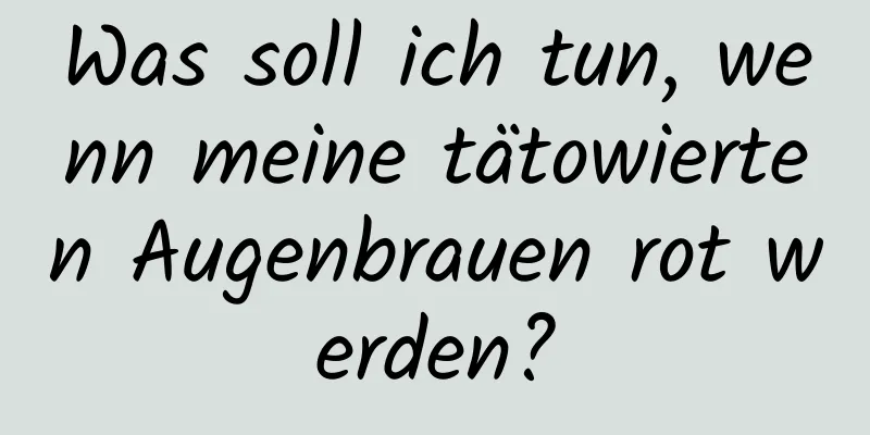 Was soll ich tun, wenn meine tätowierten Augenbrauen rot werden?