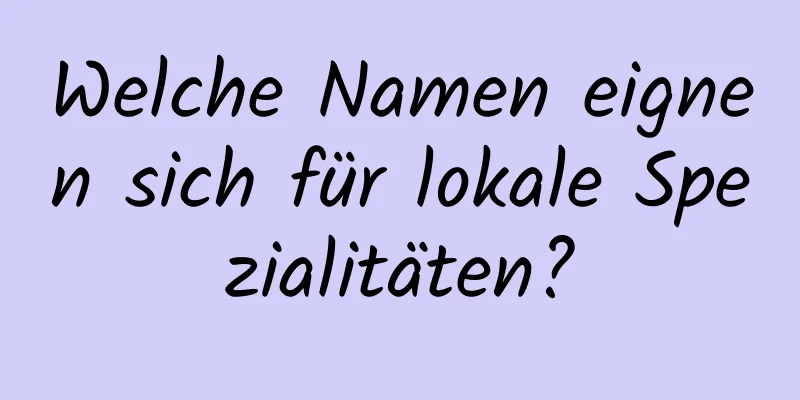 Welche Namen eignen sich für lokale Spezialitäten?