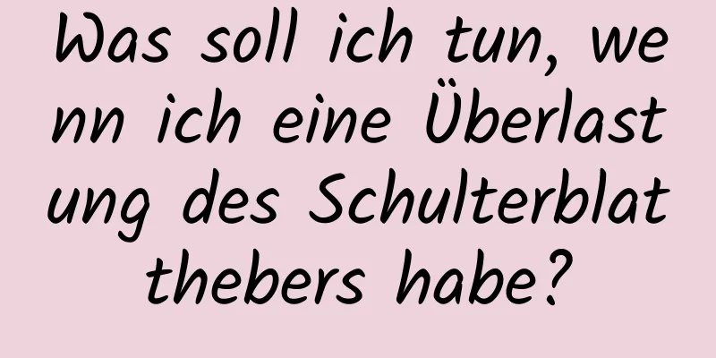 Was soll ich tun, wenn ich eine Überlastung des Schulterblatthebers habe?