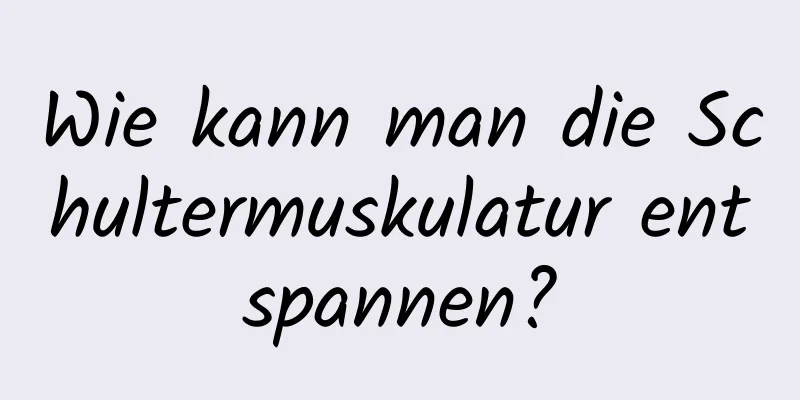 Wie kann man die Schultermuskulatur entspannen?