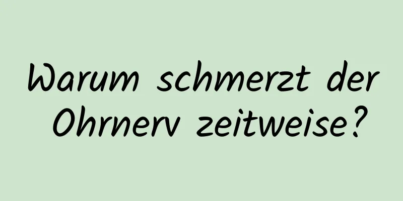 Warum schmerzt der Ohrnerv zeitweise?