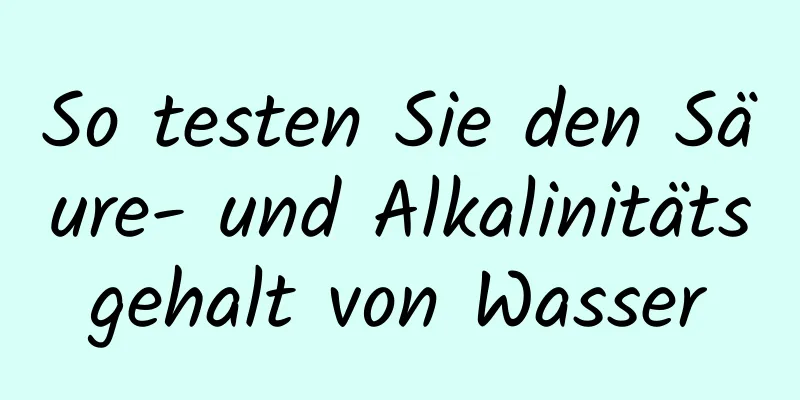 So testen Sie den Säure- und Alkalinitätsgehalt von Wasser