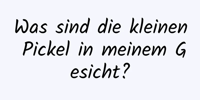 Was sind die kleinen Pickel in meinem Gesicht?