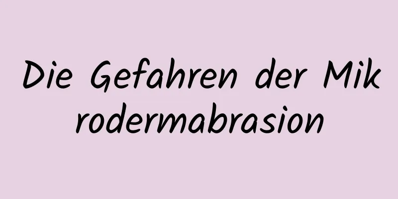 Die Gefahren der Mikrodermabrasion