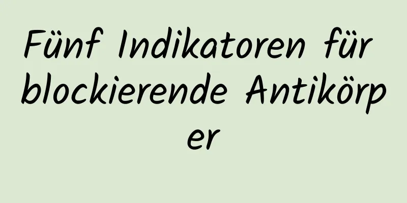 Fünf Indikatoren für blockierende Antikörper