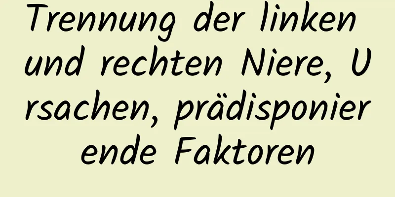 Trennung der linken und rechten Niere, Ursachen, prädisponierende Faktoren