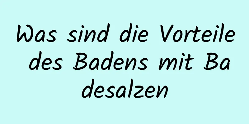 Was sind die Vorteile des Badens mit Badesalzen