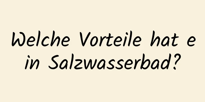 Welche Vorteile hat ein Salzwasserbad?
