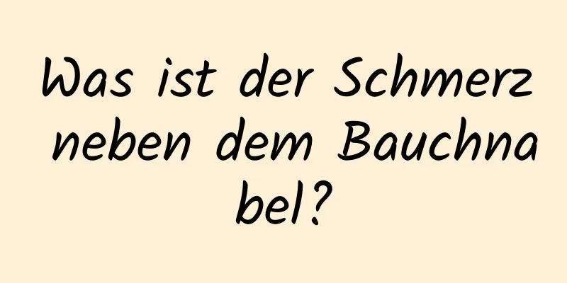 Was ist der Schmerz neben dem Bauchnabel?