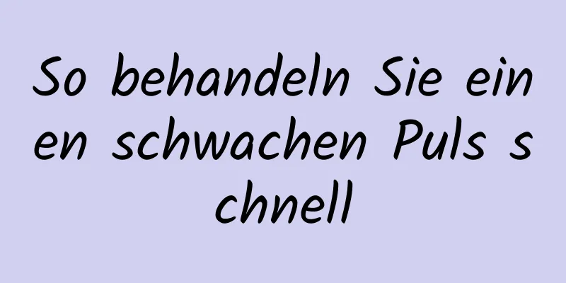 So behandeln Sie einen schwachen Puls schnell