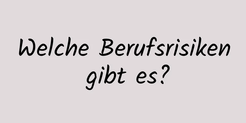 Welche Berufsrisiken gibt es?