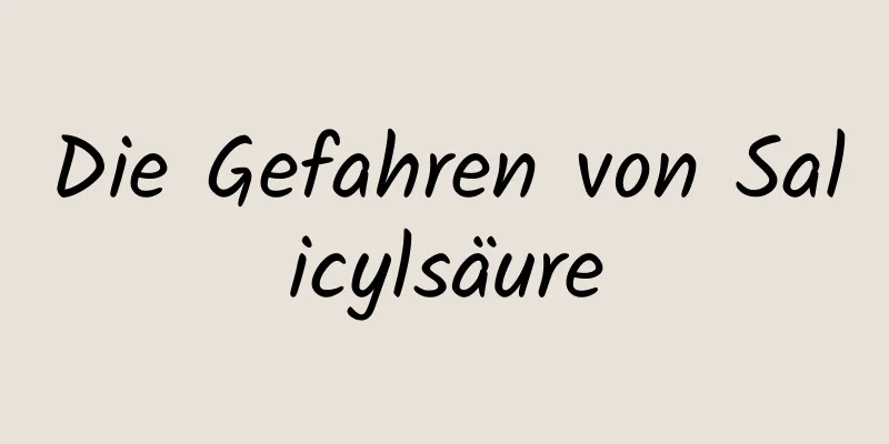 Die Gefahren von Salicylsäure