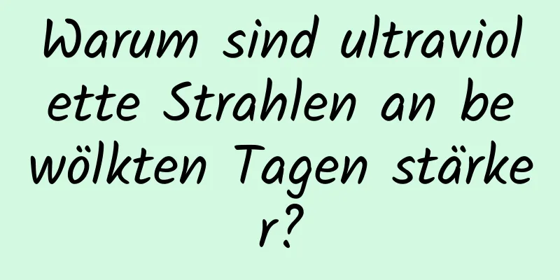 Warum sind ultraviolette Strahlen an bewölkten Tagen stärker?