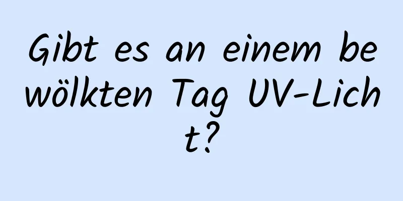 Gibt es an einem bewölkten Tag UV-Licht?