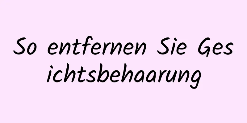 So entfernen Sie Gesichtsbehaarung