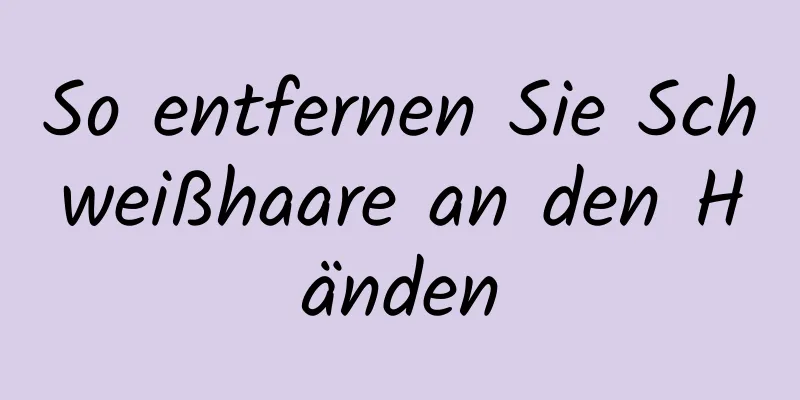 So entfernen Sie Schweißhaare an den Händen