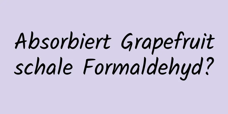 Absorbiert Grapefruitschale Formaldehyd?