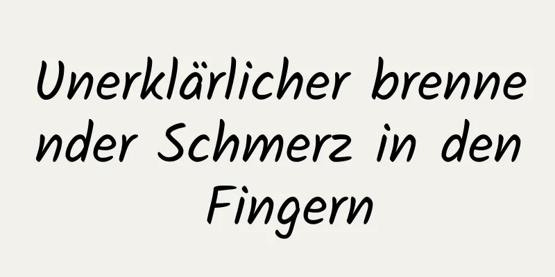 Unerklärlicher brennender Schmerz in den Fingern