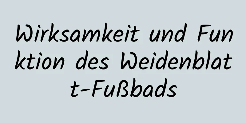 Wirksamkeit und Funktion des Weidenblatt-Fußbads