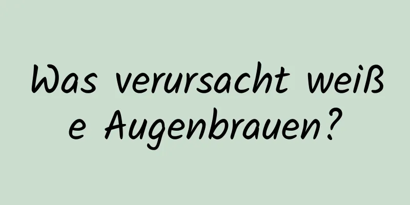 Was verursacht weiße Augenbrauen?