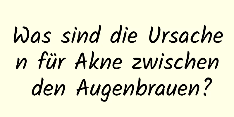 Was sind die Ursachen für Akne zwischen den Augenbrauen?