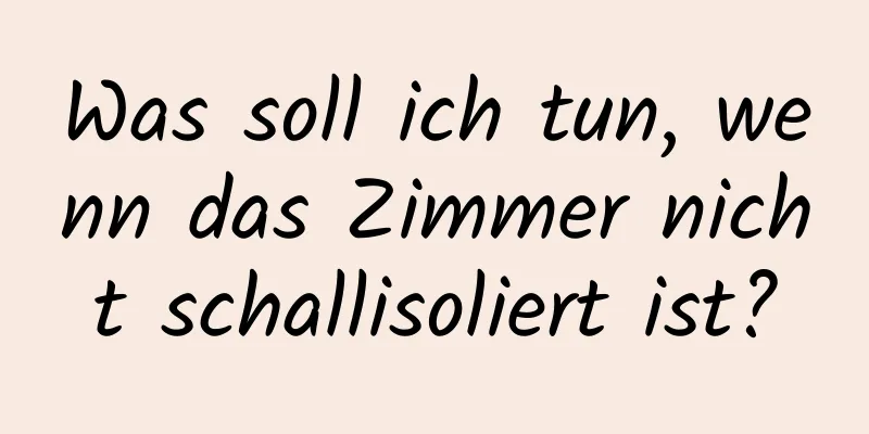 Was soll ich tun, wenn das Zimmer nicht schallisoliert ist?