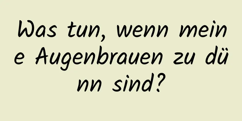 Was tun, wenn meine Augenbrauen zu dünn sind?