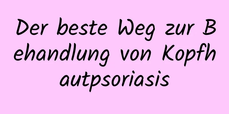 Der beste Weg zur Behandlung von Kopfhautpsoriasis