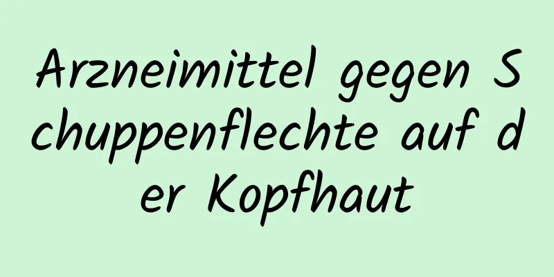 Arzneimittel gegen Schuppenflechte auf der Kopfhaut