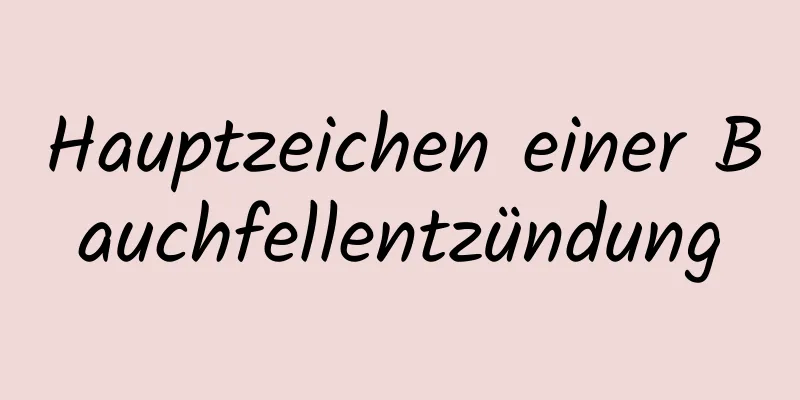 Hauptzeichen einer Bauchfellentzündung