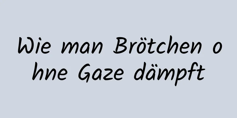 Wie man Brötchen ohne Gaze dämpft