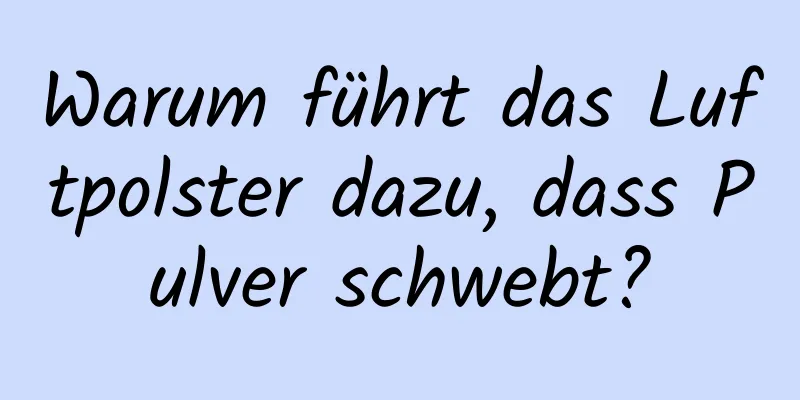 Warum führt das Luftpolster dazu, dass Pulver schwebt?
