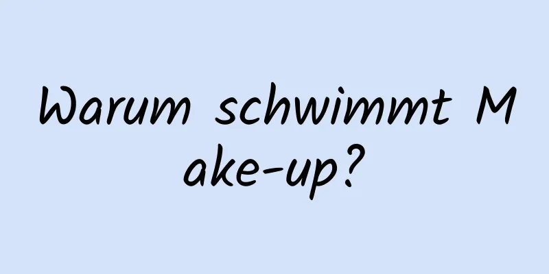 Warum schwimmt Make-up?