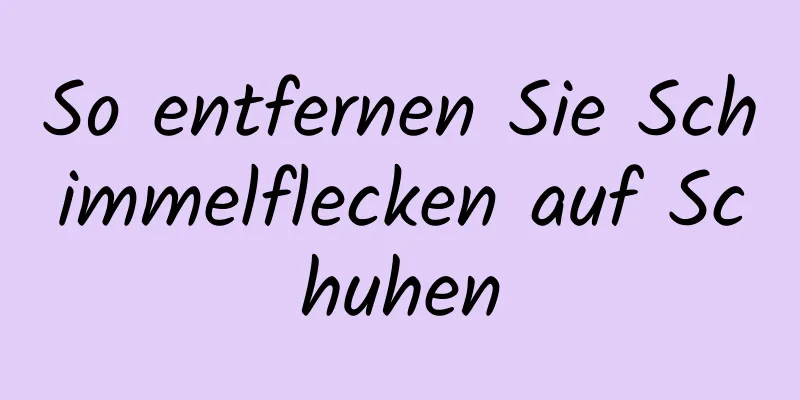 So entfernen Sie Schimmelflecken auf Schuhen