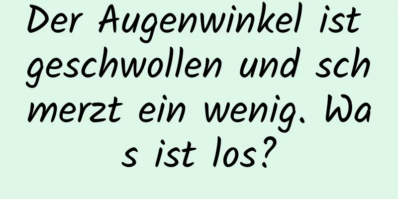 Der Augenwinkel ist geschwollen und schmerzt ein wenig. Was ist los?