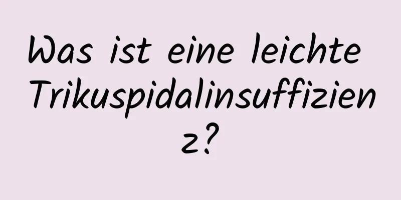 Was ist eine leichte Trikuspidalinsuffizienz?