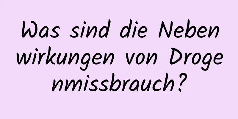 Was sind die Nebenwirkungen von Drogenmissbrauch?
