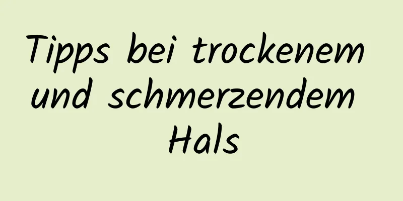 Tipps bei trockenem und schmerzendem Hals