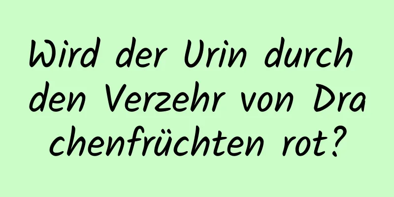 Wird der Urin durch den Verzehr von Drachenfrüchten rot?