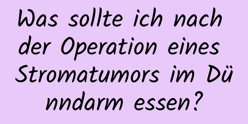 Was sollte ich nach der Operation eines Stromatumors im Dünndarm essen?
