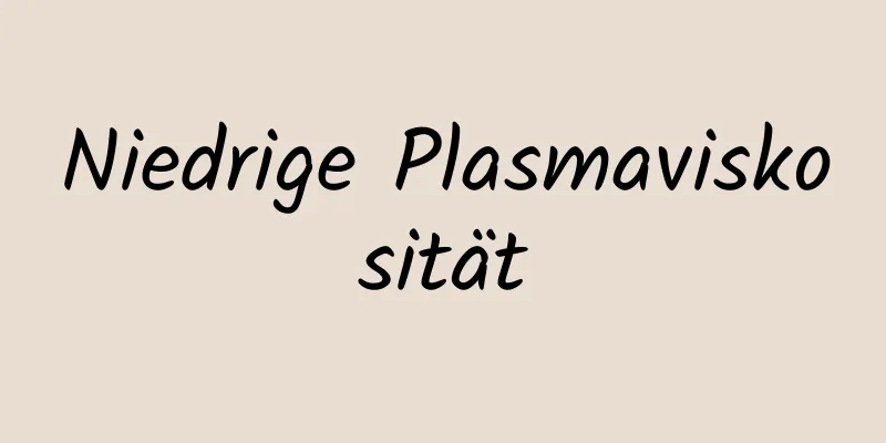 Niedrige Plasmaviskosität