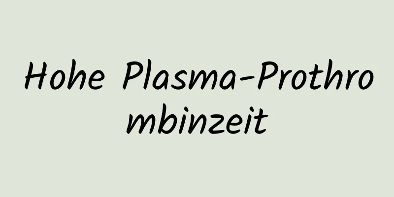 Hohe Plasma-Prothrombinzeit
