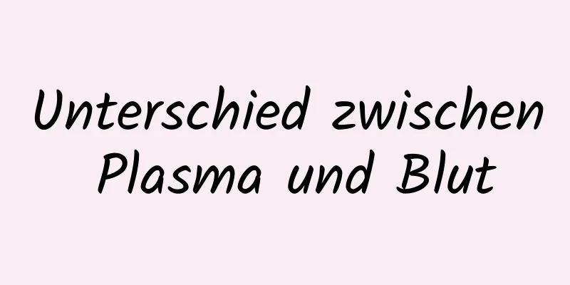 Unterschied zwischen Plasma und Blut