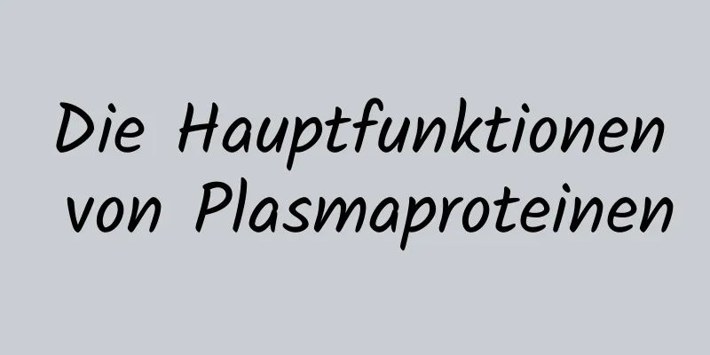 Die Hauptfunktionen von Plasmaproteinen