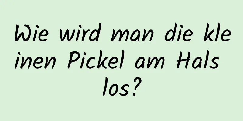 Wie wird man die kleinen Pickel am Hals los?