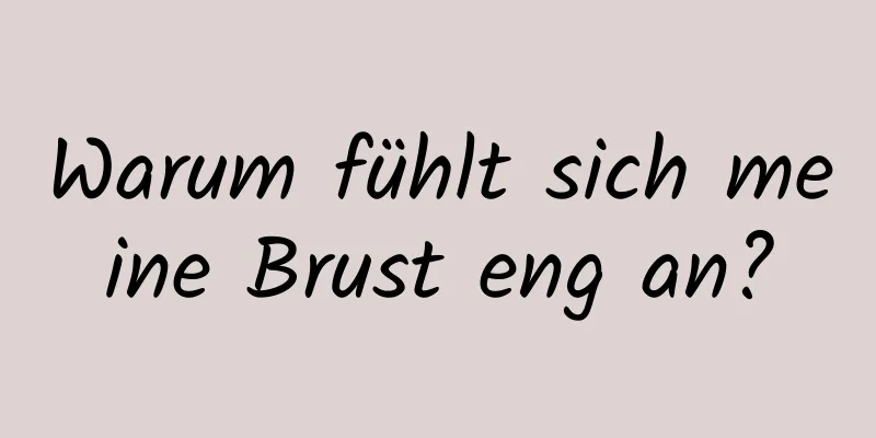 Warum fühlt sich meine Brust eng an?